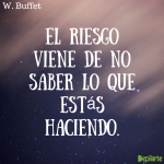 El riesgo viene de no saber lo que estás haciendo. Frase para emprendedores de W. Buffet