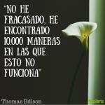 No he fracasado, he encontrado 10.000 maneras en las que esto no funciona, Thomas Edison