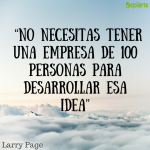 “No necesitas tener una empresa de 100 personas para desarrollar esa idea” Larry Page