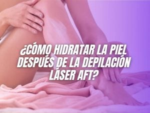 ¿Cómo hidratar la piel después de la depilación láser AFT?